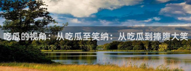 51吃瓜网今日吃瓜热门吃瓜：吃瓜的视角：从吃瓜至笑纳：从吃瓜到捧腹大笑