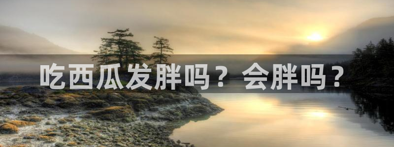 番茄和茄瓜能一起吃吗：吃西瓜发胖吗？会胖吗？