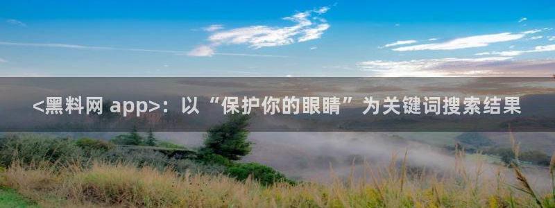 51吃瓜网每日榜单：<黑料网 app>：以“保护你的眼睛”为关键词搜索结果