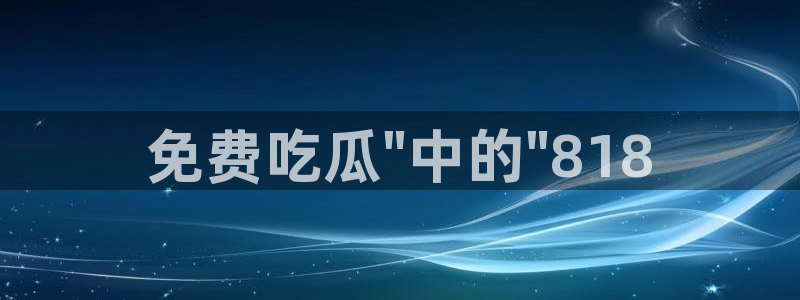 51吃瓜今日吃瓜入口：免费吃瓜\